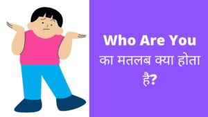 Who Are You ka matlab kya hota hai